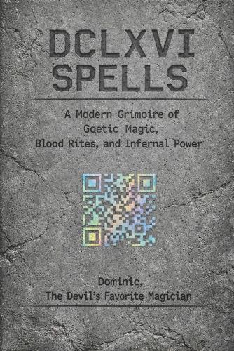 DCLXVI Spells: A Modern Grimoire of Goetic Magic, Blood Rites, and Infernal Power