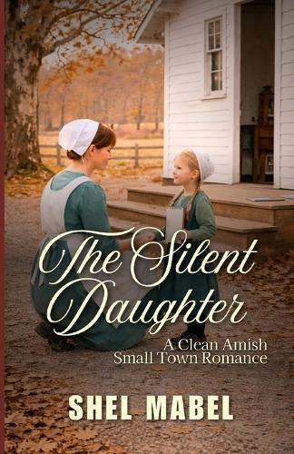 The Silent Daughter: A Clean Amish Small Town Romance