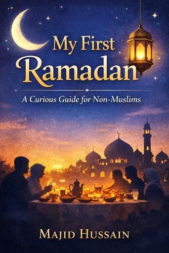 My First Ramadan: A Curious Guide for Non-Muslims