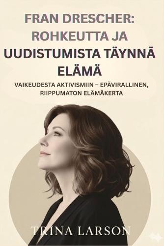 Fran Drescher: Rohkeutta Ja Uudistumista Täynnä Elämä Vaikeudesta Aktivismiin - Epävirallinen, Riippumaton Elämäkerta