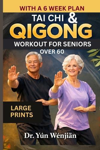 TAI CHI AND QIGONG WORKOUT FOR SENIORS OVER 60 (Large Prints): A 6-Week, 10-Minute Daily Plan for Better Balance, Strength, Mobility and Fall Prevention