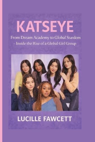 Katseye: From Dream Academy to Global Stardom - Inside the Rise of a Global Girl Group