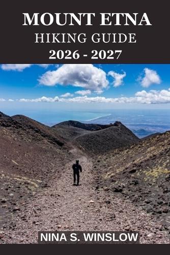 Mount Etna Hiking Guide 2026 - 2027: A Complete Trail Companion for Exploring Europe's Most Active Volcano on Foot