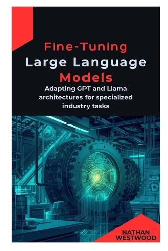Fine-Tuning Large Language Models: Adapting GPT and Llama architectures for specialized industry tasks