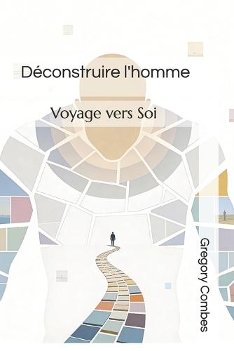 Déconstruire l'homme: Voyage vers Soi