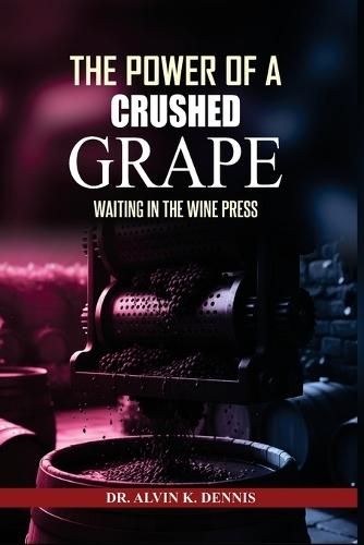 The Power Of A Crushed Grape: Waiting In The Wine Press
