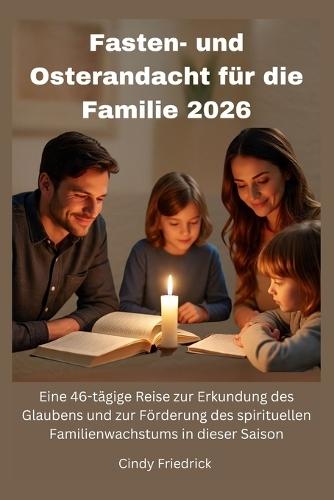 Fasten- und Osterandacht für die Familie 2026: Eine 46-tägige Reise zur Erkundung des Glaubens und zur Förderung des spirituellen Familienwachstums in dieser Saison