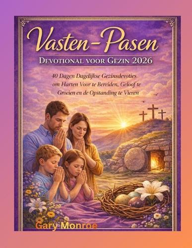 Vasten- en Paasdevotie voor het gezin 2026: 40 dagen dagelijkse gezinsdevoties om harten voor te bereiden, geloof te laten groeien en de opstanding te vieren.