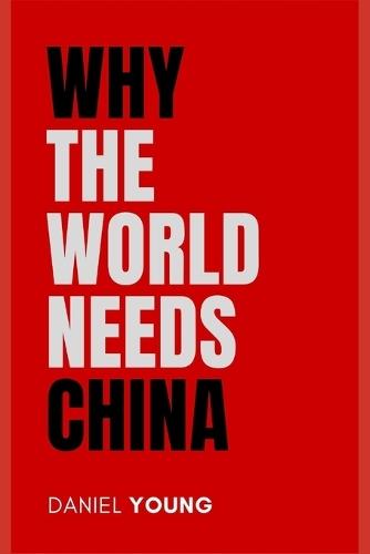 Why the World Needs China: And What It Means for Your Future