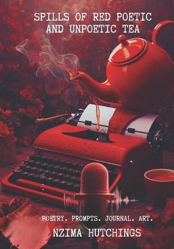 Spills of Red Poetic and Unpoetic Tea: Poetry, Poetic Writing Prompts & Journal