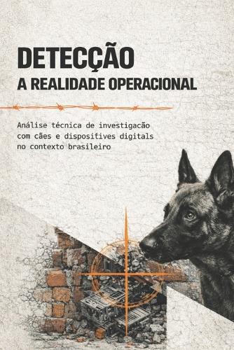 O Sistema Cão de Detecção Digital: Fundamentos Técnicos, Treinamento Estruturado e Integração Operacional no Contexto Brasileiro