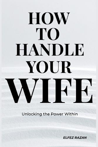 How To Handle Your Wife: The Sarcastic Husband's Guide to Marriage: Communication, Mental Load, and Why Gas Station Flowers Won't Save You, gift for marriage