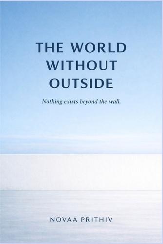 The World Without Outside: A Philosophical Dystopian Science Fiction Novel