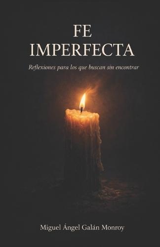 Fe Imperfecta: Reflexiones para los que buscan sin encontrar