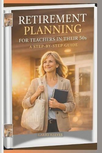 Retirement Planning For Teachers In Their 50s: A Step-by-Step Guide