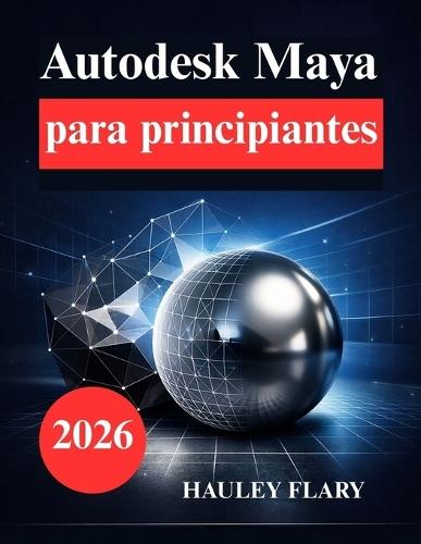 Autodesk Maya para principiantes: Aprende modelado y animación 3D de forma sencilla