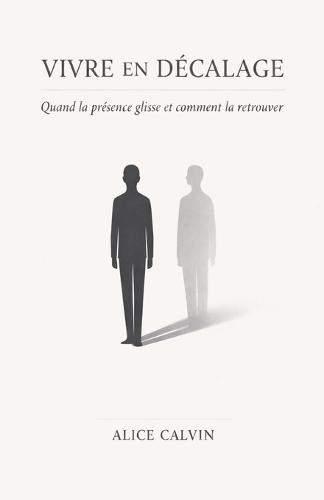 Vivre en décalage: Quand la présence glisse et comment la retrouver