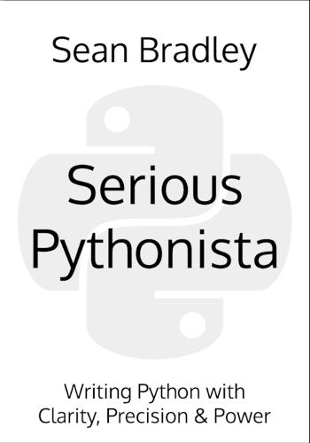 Serious Pythonista: Writing Python with Clarity, Precision & Power