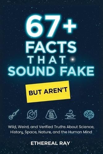 67+ Facts That Sound Fake (But Aren't): Wild, Weird, and Verified Truths About Science, Space, History, Nature, and the Human Mind