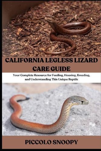 California Legless Lizard Care Guide: Your Complete Resource for Feeding, Housing, Breeding, and Understanding This Unique Reptile