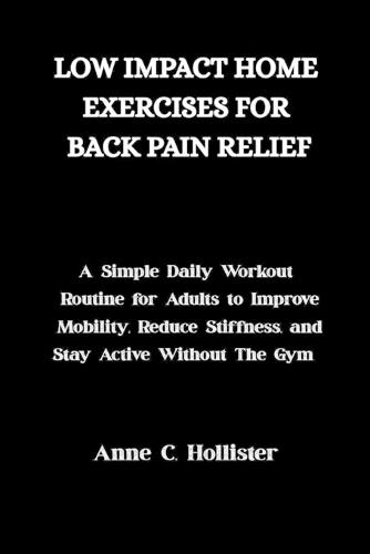 Low-Impact Home Exercises for Back Pain Relief: A Simple Daily Workout Routine for Busy Adults to Improve Mobility, Reduce Stiffness, and Stay Active Without the Gym