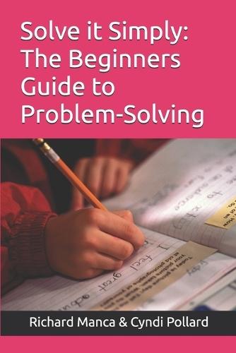 Solve it Simply: The Beginners Guide To Problem-Solving