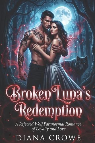 Broken Luna's Redemption: A Rejected Wolf Paranormal Romance of Loyalty and Love