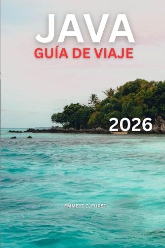 Java Guía de Viaje 2026: Cosas que hacer, aventuras volcánicas, templos, playas, cultura y itinerarios detallados de 7 a 14 días para viajeros indonesios