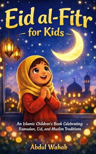 Eid al-Fitr for Kids: An Islamic Children's Book Celebrating Ramadan, Eid, and Muslim Traditions