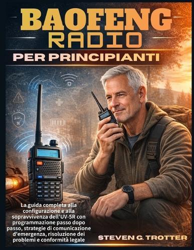 Baofeng Radio per principianti: La guida completa alla configurazione e alla sopravvivenza dell'UV-5R con programmazione passo dopo passo, strategie di comunicazione d'emergenza, risoluzione dei problemi e conformità legale