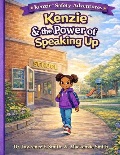 Kenzie(TM) & The Power of Speaking Up: A Children's Story About Courage, Safety, and Using Your Voice