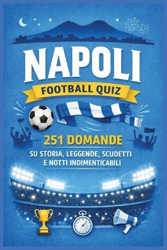 Napoli Football Quiz: 251 Domande su Storia, Leggende, Scudetti e Notti Indimenticabili
