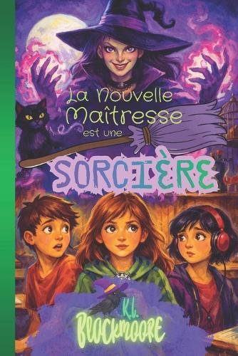 La nouvelle maîtresse est une sorcière: Un roman jeunesse pour les 8-12 ans, mêlant fantastique, mystère et aventure dans une histoire d'amitié face à un danger liant sortilèges, magie et un plan terrifiant qui menace de transformer l'école en piège.
