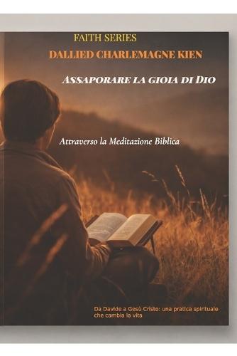 Assaporare la gioia di Dio attraverso la meditazione biblica: Da Davide a Gesù Cristo: una pratica spirituale che cambia la vita
