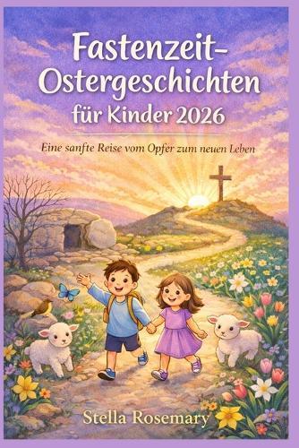 Fastenzeit-Ostergeschichten für Kinder 2026: Eine sanfte Reise vom Opfer zum neuen Leben