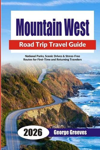 Mountain West Road Trips 2026: National Parks, Scenic Drives & Stress-Free Routes for First-Time and Returning Travelers