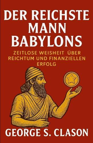 Der reichste Mann Babylons: Zeitlose Weisheit über Reichtum und finanziellen Erfolg