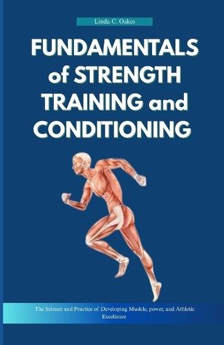Fundamentals of Strength Training and Conditioning: The Science and Practice of Developing Muscle, Power, and Athletic Excellence