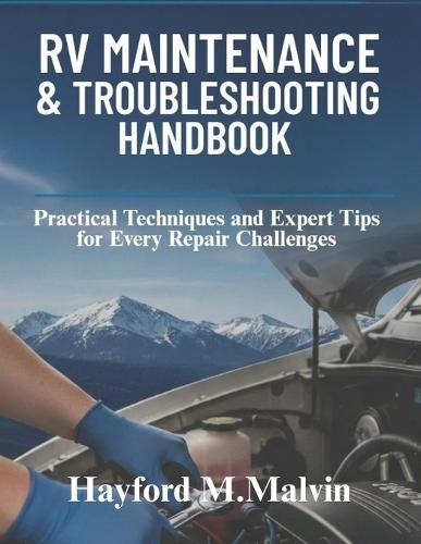 Rv Maintenance & Troubleshooting Handbook: Practical Techniques and Expert Tips for Every Repair Challenge