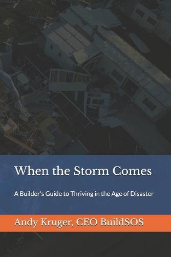 When the Storm Comes: A Builder's Guide to Thriving in the Age of Disaster