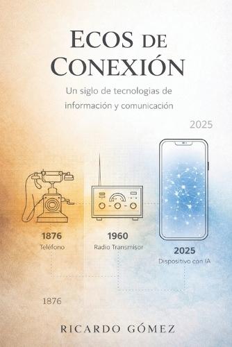 Ecos de Conexión: Un siglo y medio de tecnologías de información y comunicación: Novela