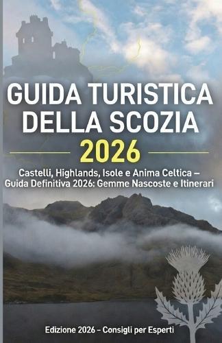 Guida Turistica Della Scozia 2026: Castelli, Highlands, Isole e Anima Celtica - La guida turistica definitiva del 2026: Tesori nascosti e itinerari