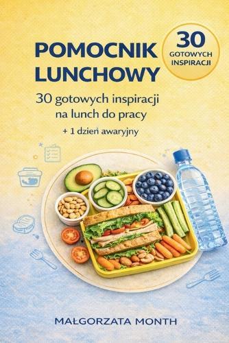 Pomocnik Lunchowy: 30 gotowych inspiracji na lunch do pracy + 1 dzień awaryjny