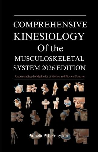 Comprehensive Kinesiology of the Musculoskeletal System 2026 Edition: Understanding the Mechanics of Motion and Physical Function