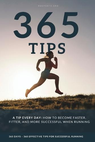 A Tip Every Day: 365 Running Tips to Help You Become Faster, Fitter, and More Successful, Whether You're a Beginner or an Advanced Runner.