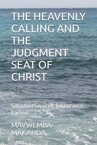 The Heavenly Calling and the Judgment Seat of Christ: Salvation Secured, Inheritance Earned