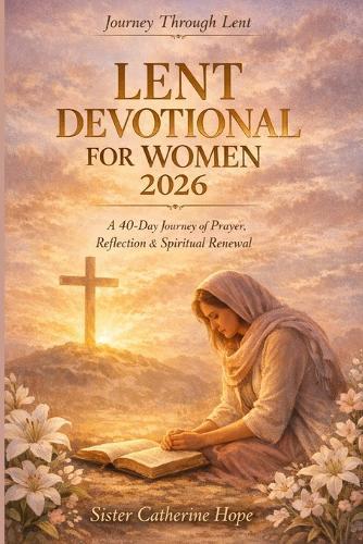 Lent Devotional for Women 2026: A 40-Day Journey of Prayer, Reflection & Spiritual Renewal