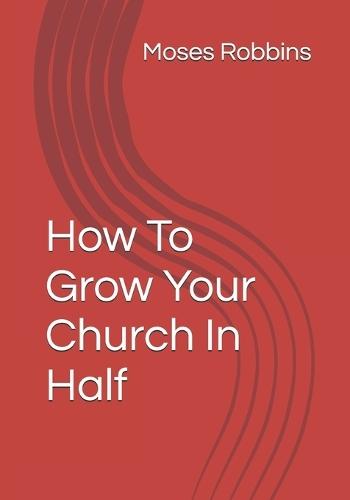 How To Grow Your Church In Half