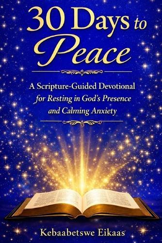 30 Days to Peace: A Scripture-Guided Devotional for Resting in God´s Presence and Calming Anxiety