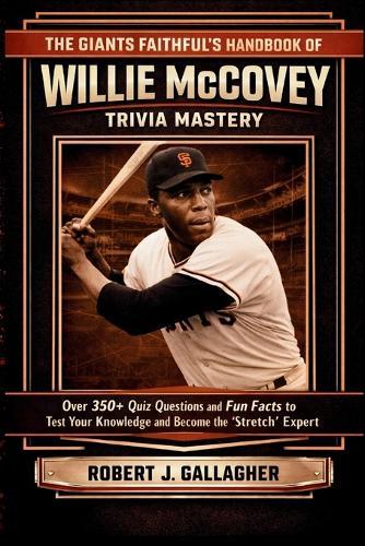 The Giants Faithful's Handbook of Willie McCovey Trivia Mastery: Over 350+ Quiz Questions and Fun Facts to Test Your Knowledge and Become the Ultimate ""Stretch"" Expert.